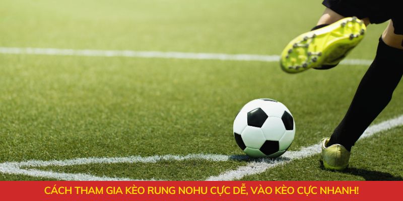 Cách tham gia kèo rung là gì cực dễ, vào kèo cực nhanh!