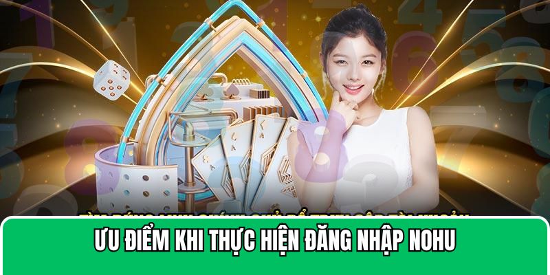 Thực hiện đăng nhập NOHU đem tới cho nhiều lợi ích cho bet thủ
