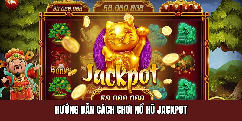Hướng dẫn cách chơi nổ hũ Jackpot