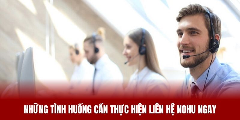 Những tình huống cần thực hiện liên hệ NOHU ngay