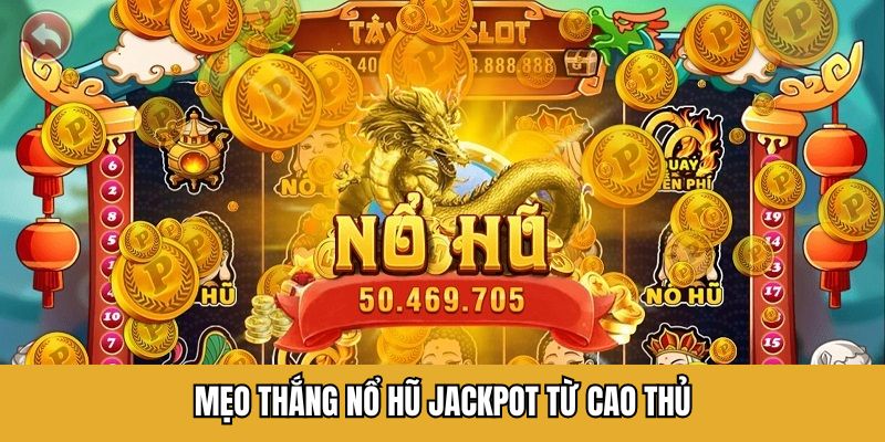 Mẹo thắng nổ hũ Jackpot từ cao thủ