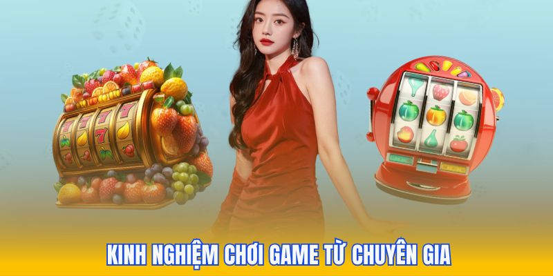 Kinh nghiệm chơi game bất bại từ chuyên gia