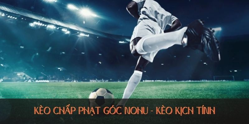 Rõ hơn về kèo chấp phạt góc NOHU