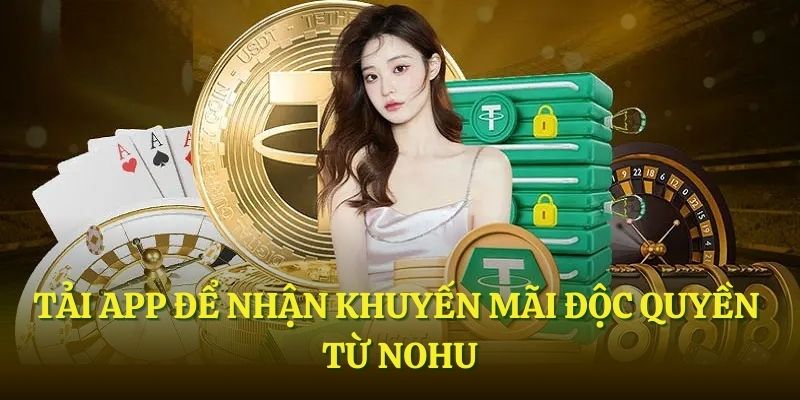Tải app để nhận khuyến mãi độc quyền từ NOHU