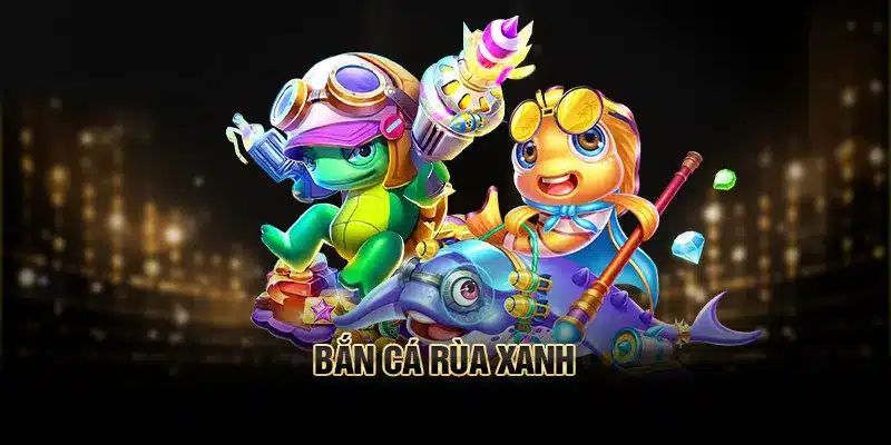 bắn cá rùa xanh