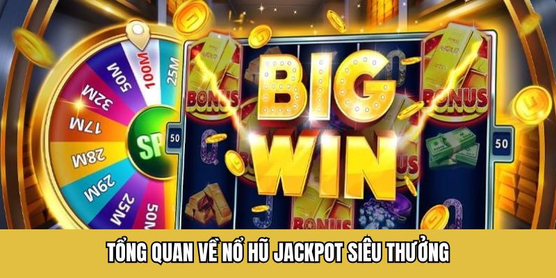 Tổng quan về nổ hũ Jackpot siêu thưởng