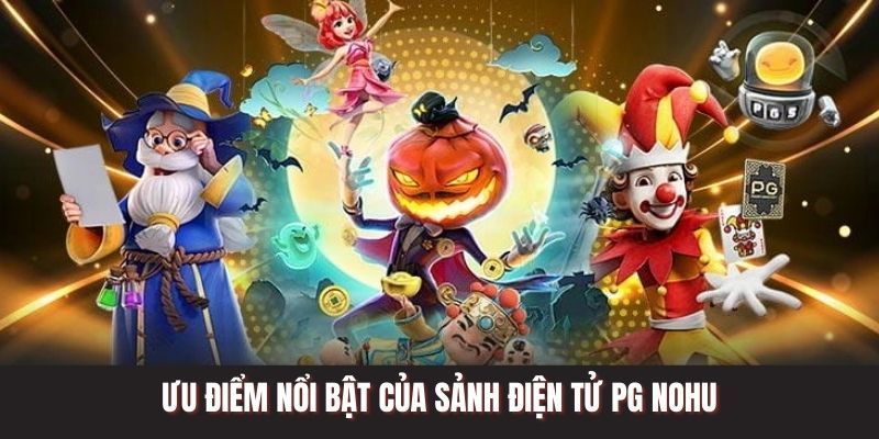 Ưu điểm nổi bật của sảnh điện tử PG NOHU