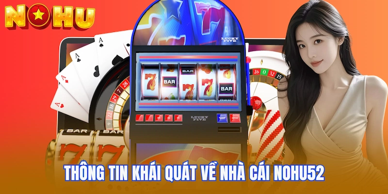 Giới thiệu khái quát về thương hiệu đình đám Nohu52